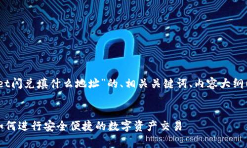 当然可以！以下是关于“tpwallet闪兑填什么地址”的、相关关键词、内容大纲以及七个相关问题的详细介绍。


tpwallet闪兑地址填写指南：如何进行安全便捷的数字资产交易