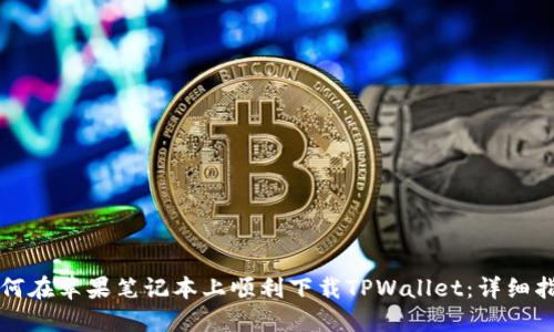 如何在苹果笔记本上顺利下载TPWallet：详细指南