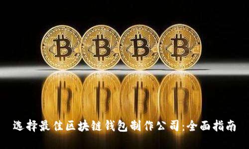 选择最佳区块链钱包制作公司：全面指南