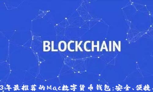 
2023年最推荐的Mac数字货币钱包：安全、便捷、实用