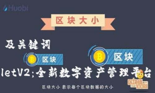 ### 及关键词

TPWalletV2：全新数字资产管理平台的未来