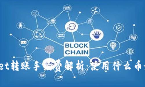 优质
TPWallet转账手续费解析：使用什么币最划算？