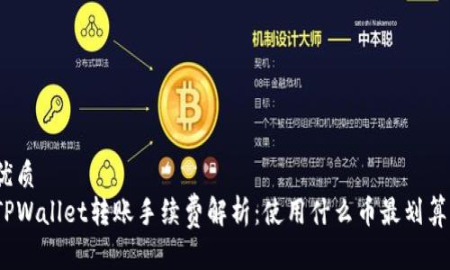 优质
TPWallet转账手续费解析：使用什么币最划算？
