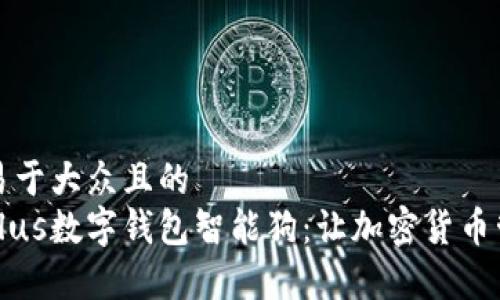 思考一个易于大众且的  
全面解析Plus数字钱包智能狗：让加密货币管理更简单