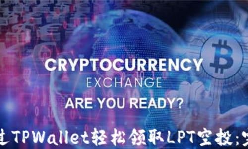 
如何通过TPWallet轻松领取LPT空投：完整指南