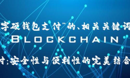 下面是关于“数字硬钱包支付”的、相关关键词以及内容大纲。


数字硬钱包支付：安全性与便利性的完美结合