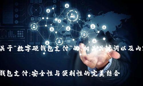 下面是关于“数字硬钱包支付”的、相关关键词以及内容大纲。


数字硬钱包支付：安全性与便利性的完美结合