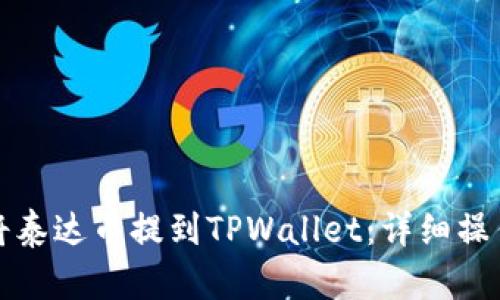 如何将泰达币提到TPWallet：详细操作指南