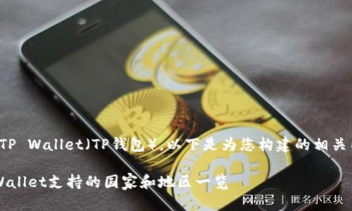 关于TP Wallet（TP钱包），以下是为您构建的相关内容：

TP Wallet支持的国家和地区一览