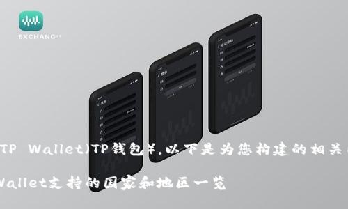 关于TP Wallet（TP钱包），以下是为您构建的相关内容：

TP Wallet支持的国家和地区一览