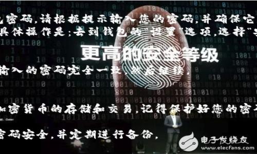 在TPWallet中设置密码的步骤如下：

步骤一：打开TPWallet应用
首先，在您的手机上找到并打开TPWallet应用。如果您还没有安装该应用，请首先在应用商店中下载并安装TPWallet。

步骤二：创建或导入钱包
如果您是第一次使用TPWallet，您需要创建一个新钱包。按“创建钱包”选项，然后按照提示设置您的钱包。您需要保存助记词，这是获取钱包的关键。
如果您已经有钱包，可以选择“导入钱包”并输入您的助记词。

步骤三：设置密码
在创建新钱包的过程中，系统会提示您设置一个钱包密码。请根据提示输入您的密码，并确保它是复杂而且容易记住的。
若是导入已有钱包，您也可以在钱包主页设置密码。具体操作是：去到钱包的“设置”选项，选择“安全设置”，查看是否有设置密码的选项。

步骤四：确认密码
在输入新密码后，系统会要求您再次确认密码。确保输入的密码完全一致，然后继续。

步骤五：完成设置
一旦密码设置成功，您可以开始使用TPWallet进行加密货币的存储和交易。记得保护好您的密码，切勿分享给他人。

以上是设置TPWallet密码的简要步骤。请确保您的密码安全，并定期进行备份。