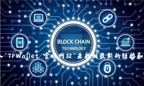要查找TPWallet的官方网址，您可以访问其官方网站或相关社交媒体页面。通常，您可以通过在搜索引擎中输入“TPWallet 官方网站”来找到最新的链接和信息。请注意，在访问任何加密货币相关网站时，确保该网站是合法且安全的，以避免受到网络诈骗或钓鱼攻击。

如果您有其他相关问题或需要更详细的信息，请告诉我！