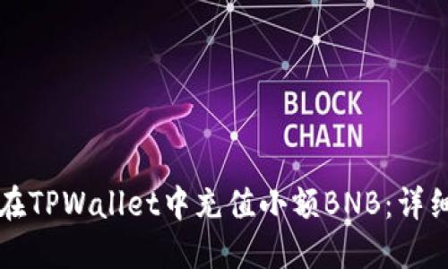 如何在TPWallet中充值小额BNB：详细指南
