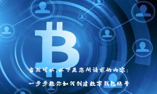 当然可以。以下是您所请求的内容：

一步步教你如何创建数字钱包账号