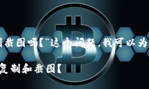 针对“tpwallet的私钥可以复制截图吗？”这个问题，我可以为您提供一个详细的分析和解答。

### tp wallet的私钥：能否复制和截图？