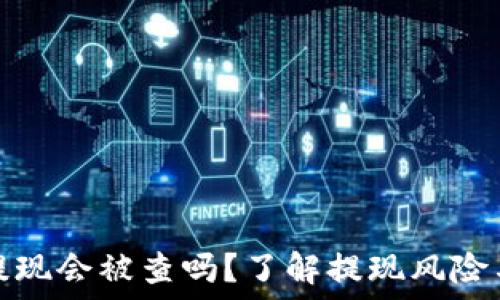   
数字钱包提现会被查吗？了解提现风险与安全防护