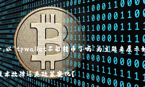 注意：以下是一个虚构的例子，以“tpwallet不能转币了吗”为主题来展示如何构造、关键词和内容大纲。


TPWallet转币问题揭秘：是技术故障还是政策变化？