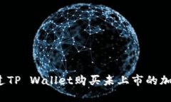 如何通过TP Wallet购买未上市的加密货币？