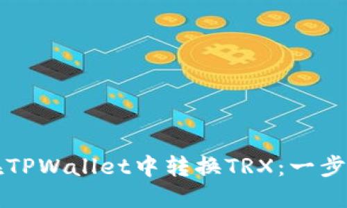 如何在TPWallet中转换TRX：一步步指南