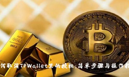 如何取消TPWallet里的授权：简单步骤与操作指南