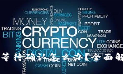 TPWallet一直等待确认怎么办？全面解析与解决方案