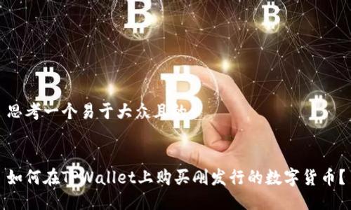 思考一个易于大众且的


如何在TPWallet上购买刚发行的数字货币？