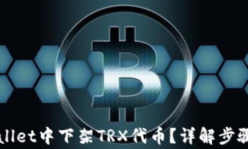 
如何在TPWallet中下架TRX代币？详解步骤与注意事项