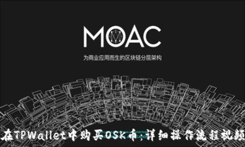   
如何在TPWallet中购买OSK币：详细操作流程视频讲解
