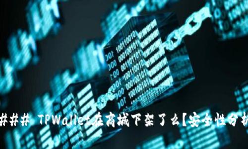 ### TPWallet在商城下架了么？安全性分析