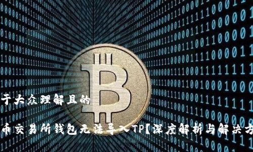 易于大众理解且的

货币交易所钱包无法导入TP？深度解析与解决方案
