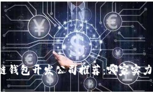 区块链钱包开发公司推荐：哪家实力强劲？