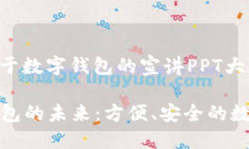 以下是一个关于数字钱包的宣讲PPT大纲和内容建议：

### 数字钱包的未来：方便、安全的数字支付生活