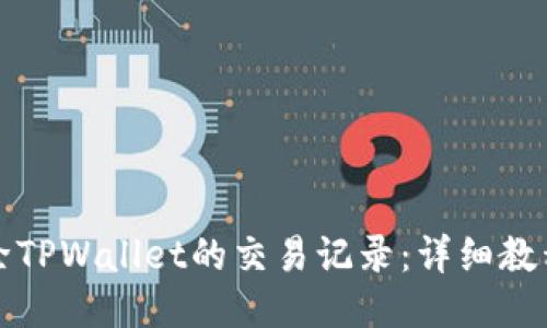 如何删除TPWallet的交易记录：详细教程与技巧