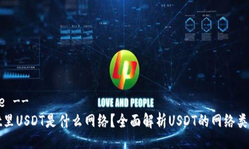 !-- Title --
TPWallet里USDT是什么网络？全面解析USDT的网络类型与选择