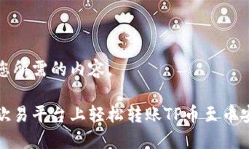 以下是您所需的内容。
如何在欧易平台上轻松转账TP币至币安链钱包