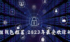 区块链钱包推荐：2023年最受欢迎的选择