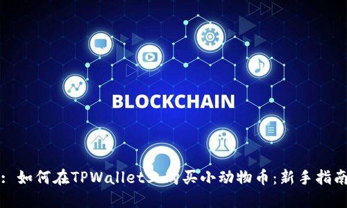 : 如何在TPWallet上购买小动物币：新手指南