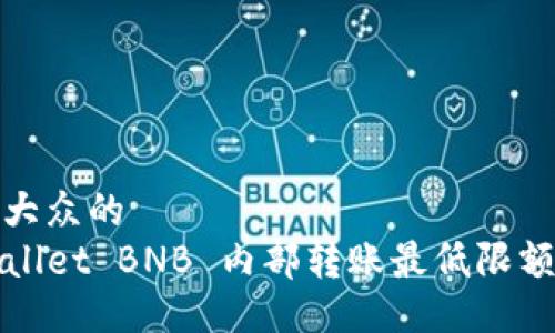 易于大众的
TPWallet BNB 内部转账最低限额详解