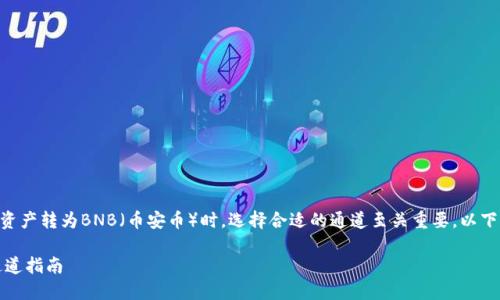 在讨论如何在TPWallet上将资产转为BNB（币安币）时，选择合适的通道至关重要。以下是针对这一话题的详细解读。

TPWallet转BNB：选择最佳通道指南