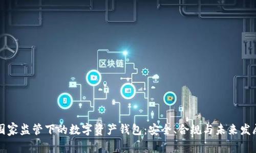 国家监管下的数字资产钱包：安全、合规与未来发展