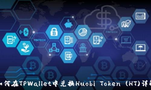   
如何在TPWallet中兑换Huobi Token (HT)详解