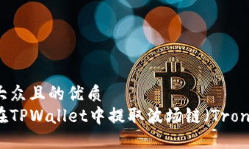 易于大众且的优质
如何在TPWallet中提取波场链（Tron）资产