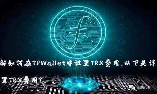 为了帮助您更好地理解如何在TPWallet中设置TRX费用，以下是详细的内容大纲和解答。

如何在TPWallet中设置TRX费用?