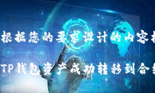 下面是根据您的要求设计的内容框架和。

如何将TP钱包资产成功转移到合约地址？