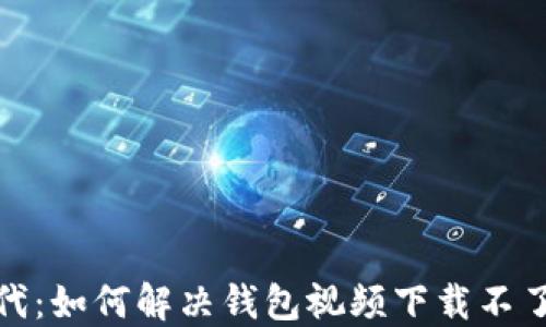 
数字时代：如何解决钱包视频下载不了的困扰