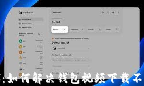 
数字时代：如何解决钱包视频下载不了的困扰