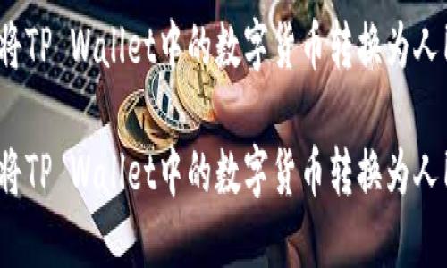 如何将TP Wallet中的数字货币转换为人民币？

如何将TP Wallet中的数字货币转换为人民币？