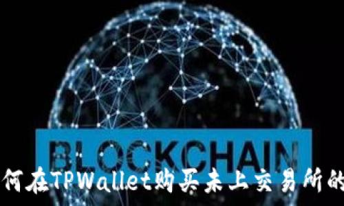   
如何在TPWallet购买未上交易所的币