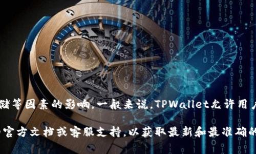 在TPWallet中，用户可以创建多个钱包。具体的创建数量可能会受到应用版本和设备存储等因素的影响。一般来说，TPWallet允许用户创建多个钱包以方便管理不同的资产和交易需求。以下是一些相关的细节和常见问题。

如果你需要更具体的信息，比如官方的限制、创建新钱包的步骤等，建议查看TPWallet的官方文档或客服支持，以获取最新和最准确的答案。