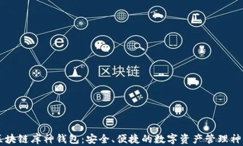 
区块链库神钱包：安全、便捷的数字资产管理神器